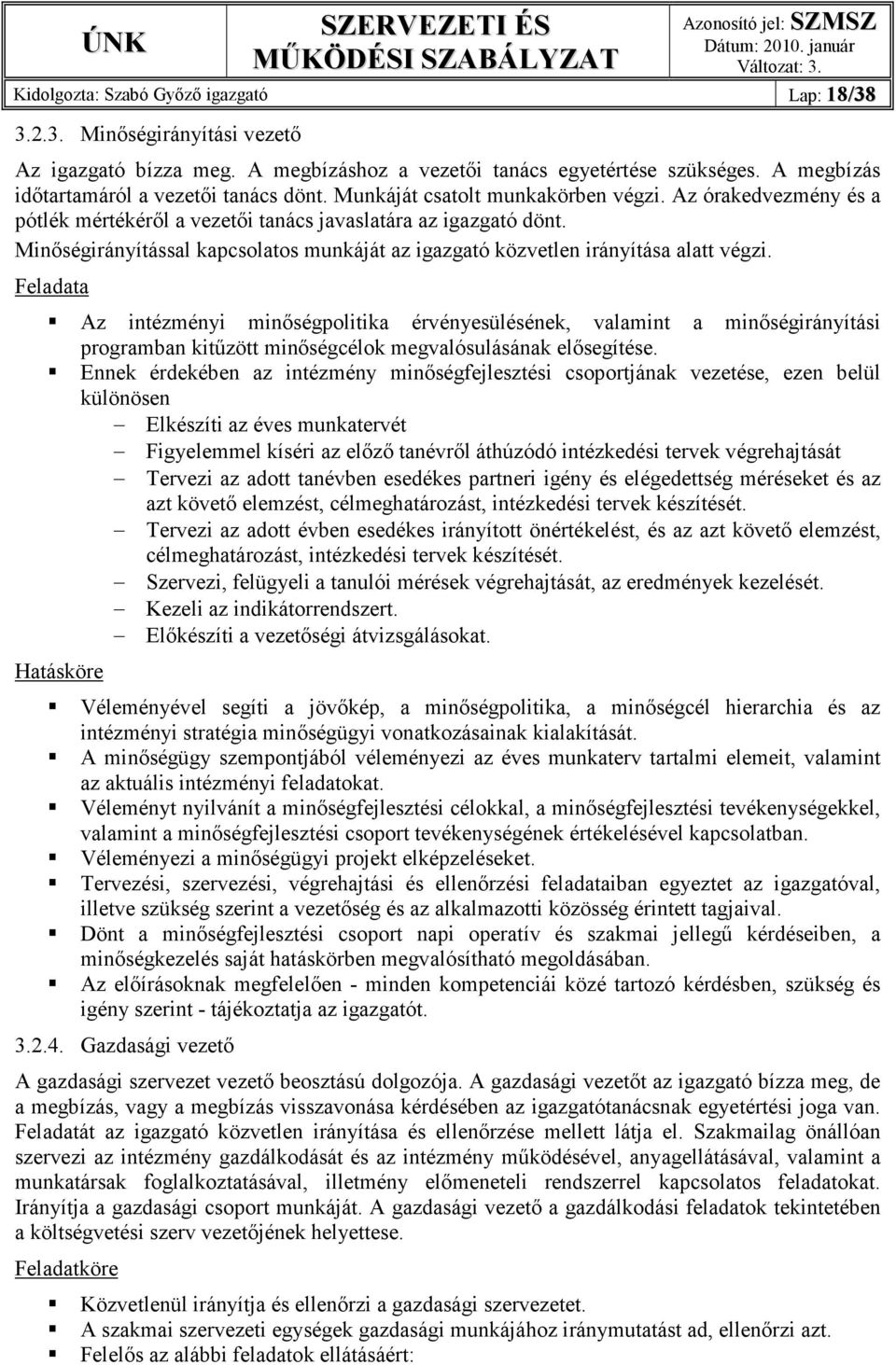 Az órakedvezmény és a pótlék mértékérıl a vezetıi tanács javaslatára az igazgató dönt. Minıségirányítással kapcsolatos munkáját az igazgató közvetlen irányítása alatt végzi.