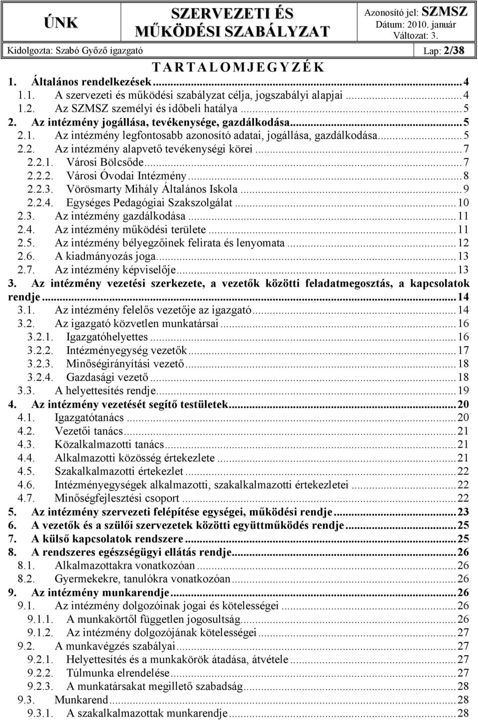 ..7 2.2.1. Városi Bölcsıde...7 2.2.2. Városi Óvodai Intézmény...8 2.2.3. Vörösmarty Mihály Általános Iskola...9 2.2.4. Egységes Pedagógiai Szakszolgálat...10 2.3. Az intézmény gazdálkodása...11 2.4. Az intézmény mőködési területe.