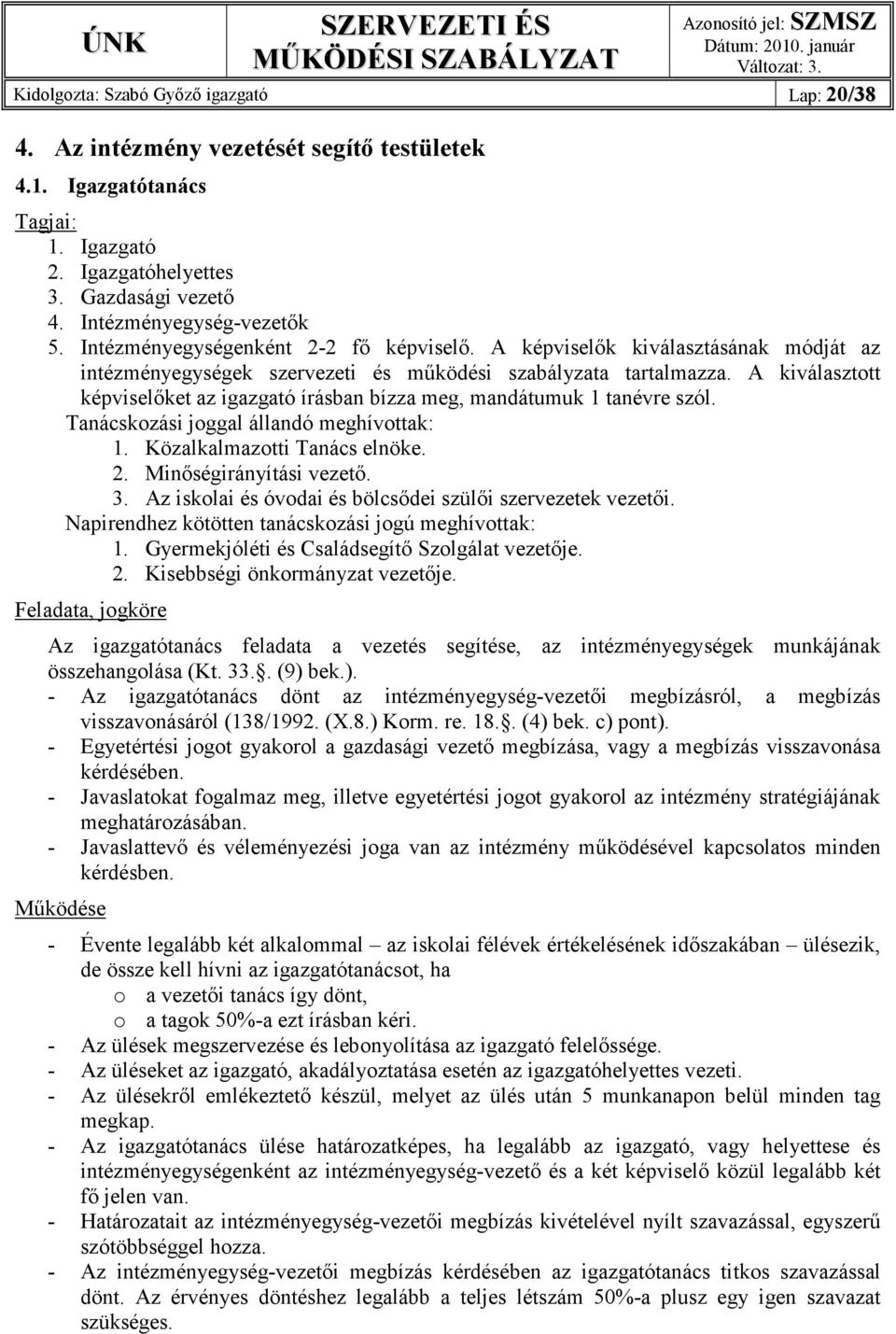 A képviselık kiválasztásának módját az intézményegységek szervezeti és mőködési szabályzata tartalmazza. A kiválasztott képviselıket az igazgató írásban bízza meg, mandátumuk 1 tanévre szól.