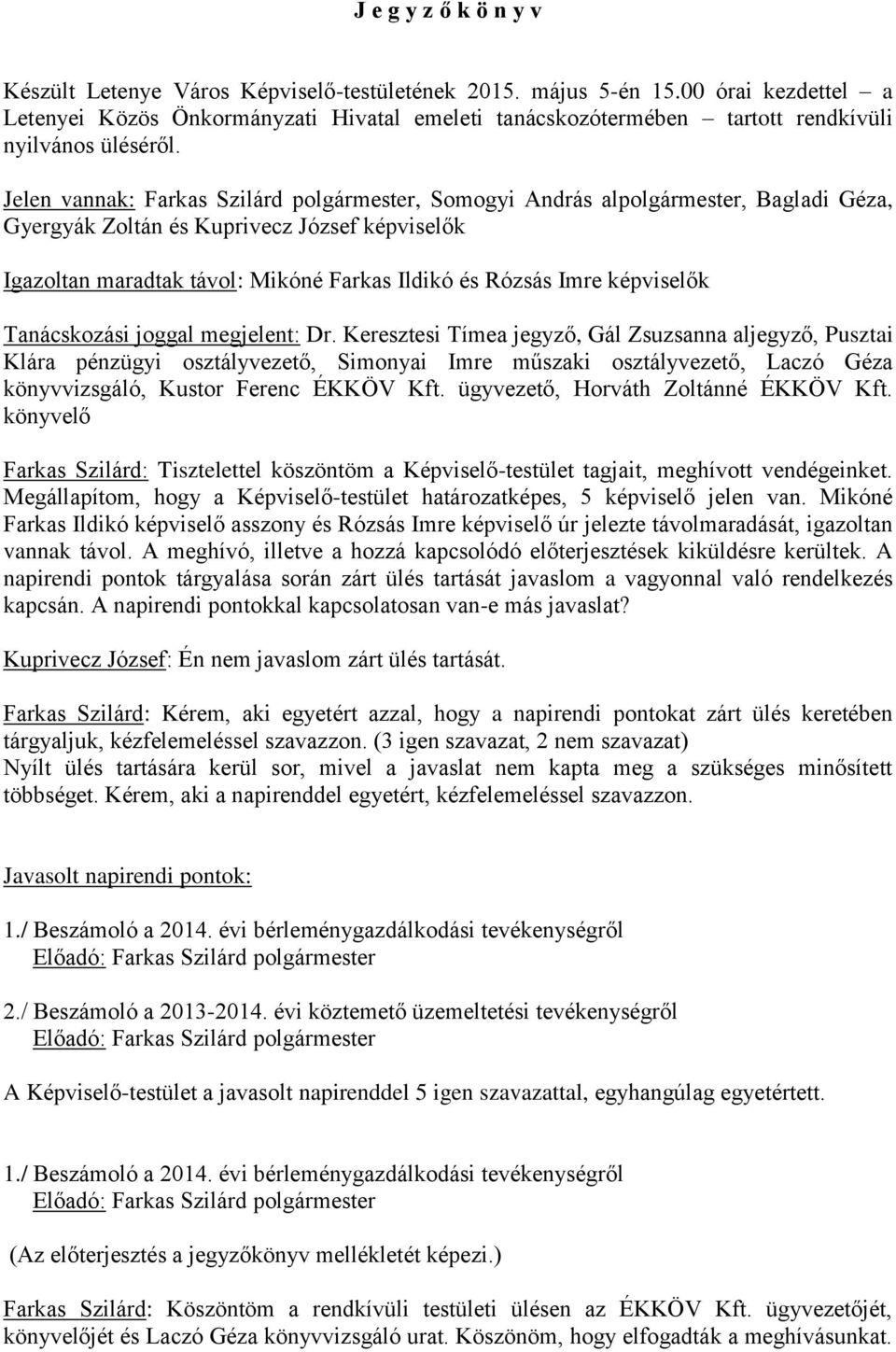 Jelen vannak: Farkas Szilárd polgármester, Somogyi András alpolgármester, Bagladi Géza, Gyergyák Zoltán és Kuprivecz József képviselők Igazoltan maradtak távol: Mikóné Farkas Ildikó és Rózsás Imre