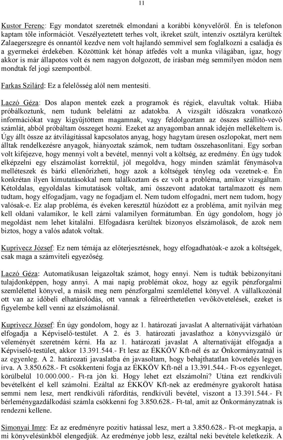 Közöttünk két hónap átfedés volt a munka világában, igaz, hogy akkor is már állapotos volt és nem nagyon dolgozott, de írásban még semmilyen módon nem mondtak fel jogi szempontból.