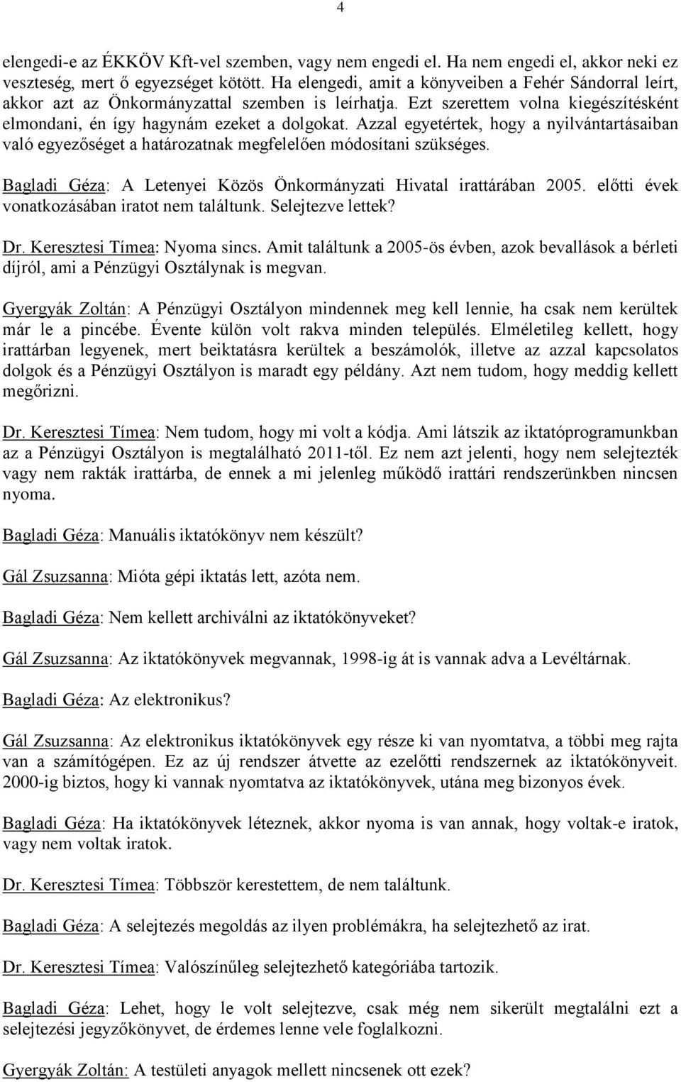 Azzal egyetértek, hogy a nyilvántartásaiban való egyezőséget a határozatnak megfelelően módosítani szükséges. Bagladi Géza: A Letenyei Közös Önkormányzati Hivatal irattárában 2005.