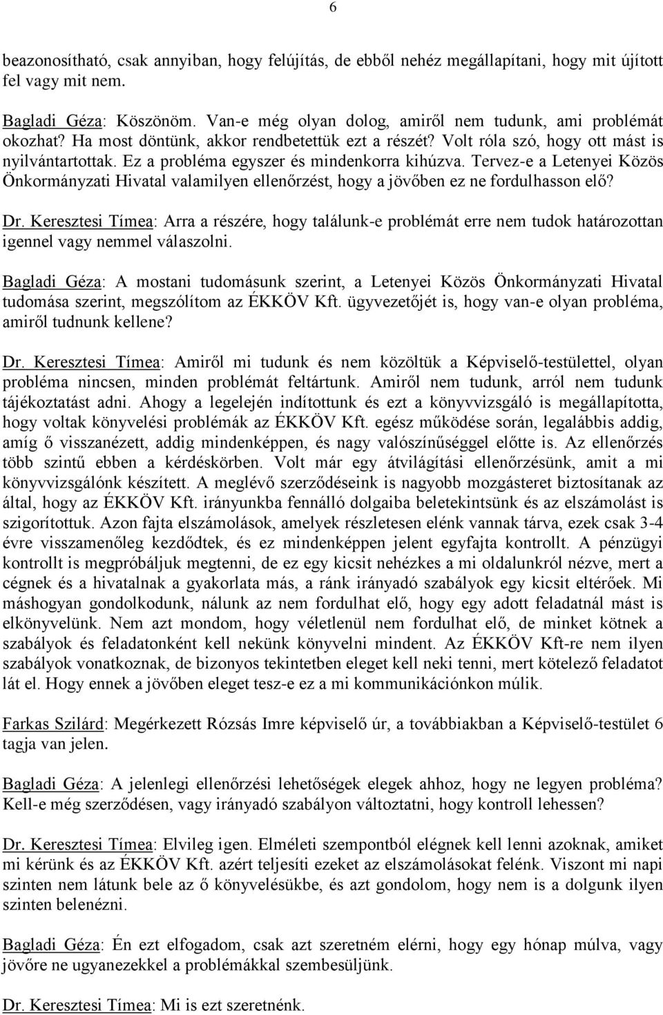 Ez a probléma egyszer és mindenkorra kihúzva. Tervez-e a Letenyei Közös Önkormányzati Hivatal valamilyen ellenőrzést, hogy a jövőben ez ne fordulhasson elő? Dr.