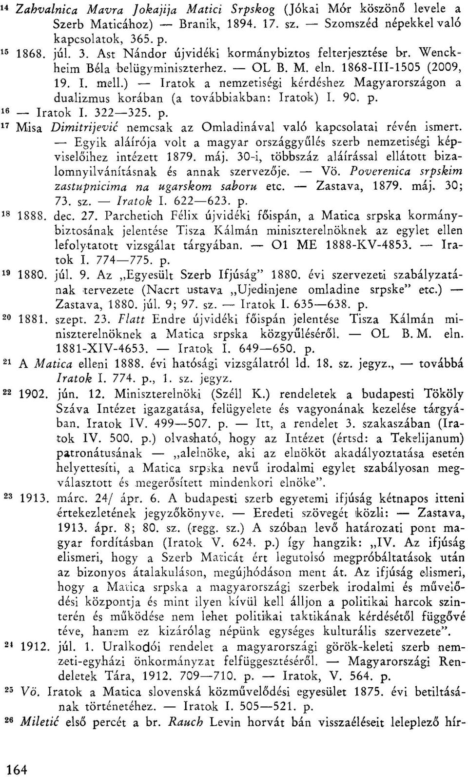 322 325. p. Misa Dimitrijević nemcsak az Omladinával való kapcsolatai révén ismert. Egyik aláírója volt a magyar országgyűlés szerb nemzetiségi képviselőihez intézett 1879. máj.