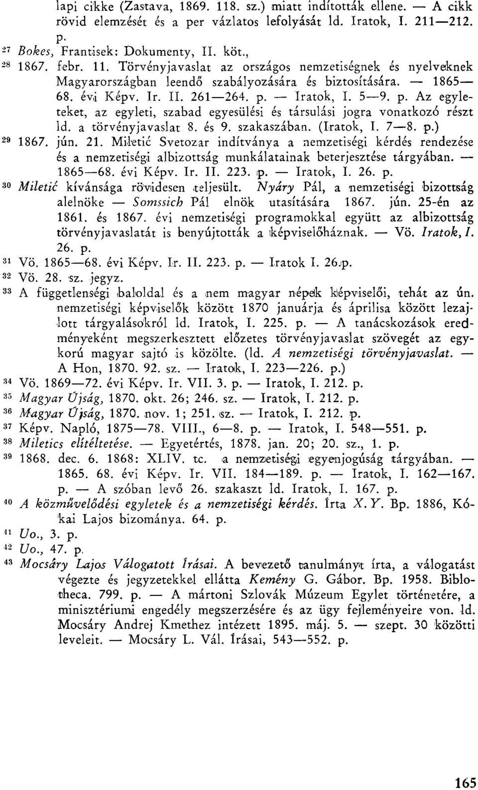 p. Iratok, I. 5 9. p. Az egyleteket, az egyleti, szabad egyesülési és társulási jogra vonatkozó részt ld. a törvényjavaslat 8. és 9. szakaszában. (Iratok, I. 7 8. p.) 1 8 6 7. jún. 21.