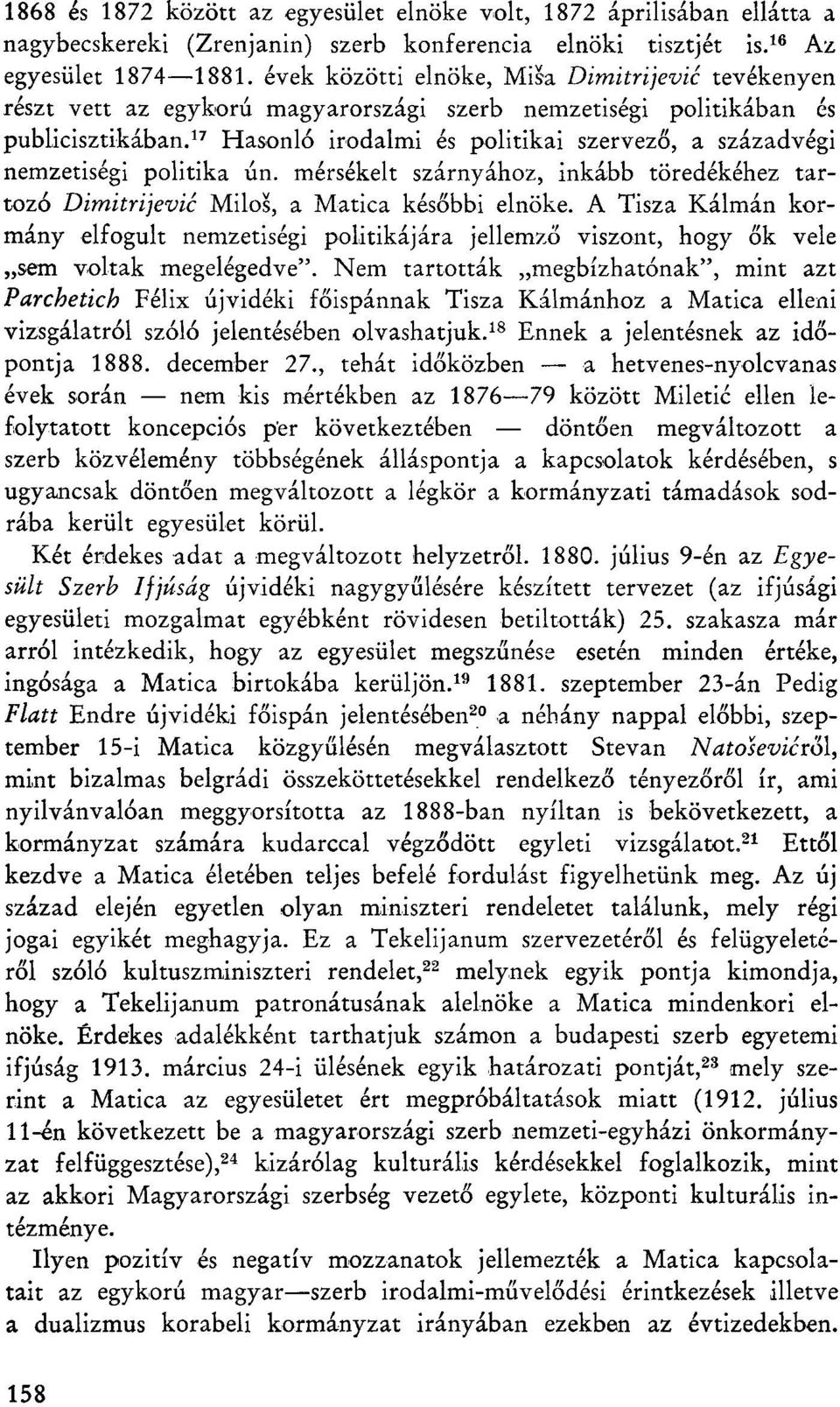 17 Hasonló irodalmi és politikai szervező, a századvégi nemzetiségi politika ún. mérsékelt szárnyához, inkább töredékéhez tartozó Dimitrijević Miloš, a Matica későbbi elnöke.