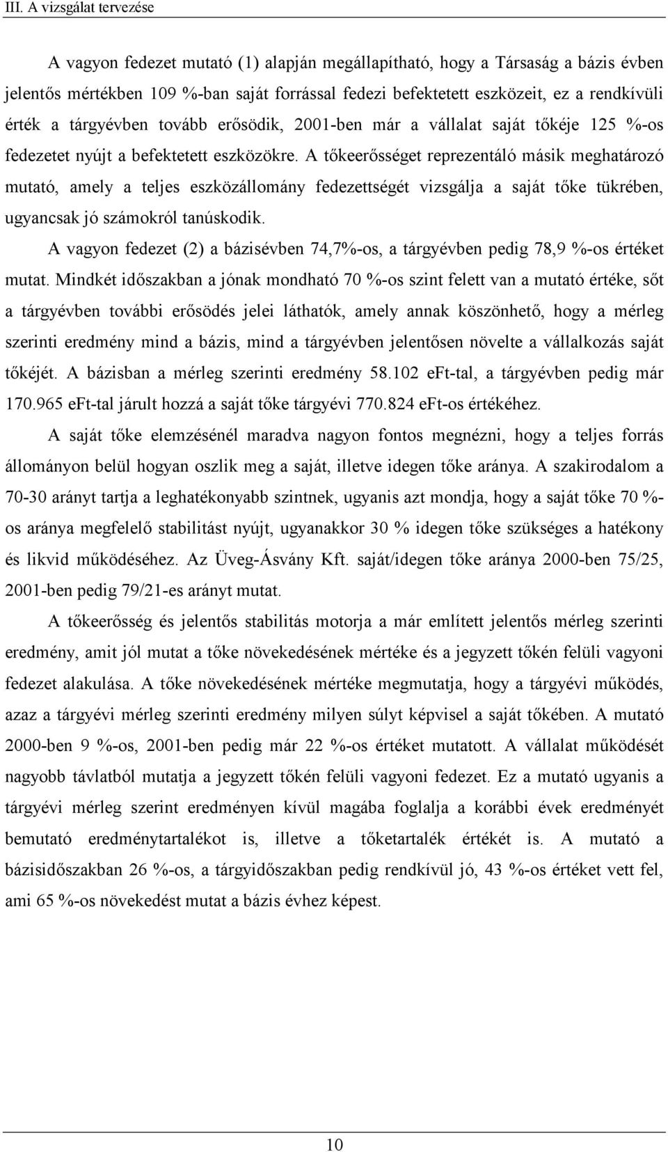 A tkeersséget reprezentáló másik meghatározó mutató, amely a teljes eszközállomány fedezettségét vizsgálja a saját tke tükrében, ugyancsak jó számokról tanúskodik.