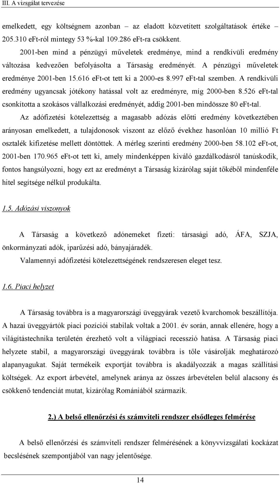 616 eft-ot tett ki a 2000-es 8.997 eft-tal szemben. A rendkívüli eredmény ugyancsak jótékony hatással volt az eredményre, míg 2000-ben 8.