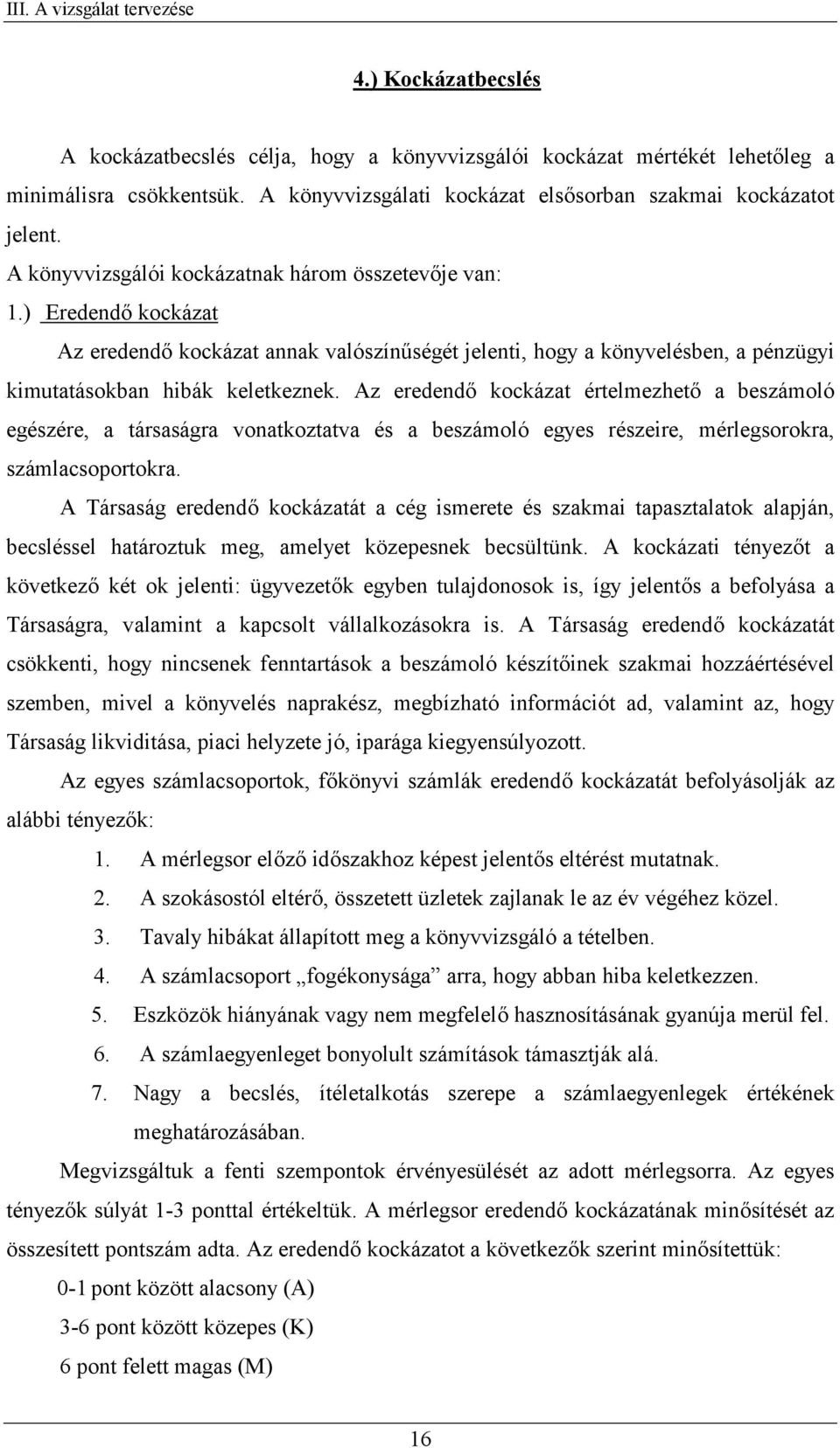 ) Eredend kockázat Az eredend kockázat annak valószín>ségét jelenti, hogy a könyvelésben, a pénzügyi kimutatásokban hibák keletkeznek.