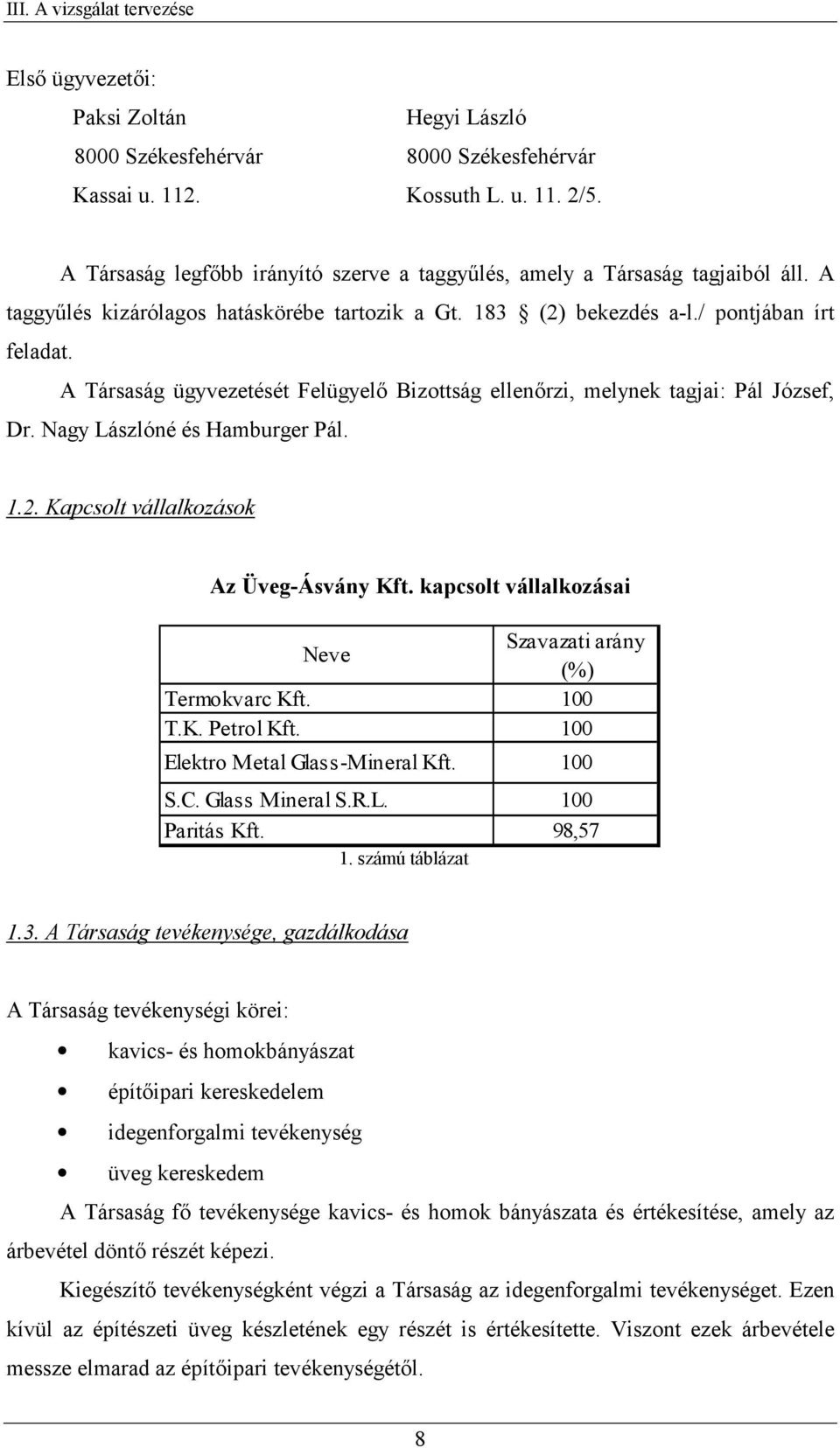 A Társaság ügyvezetését Felügyel Bizottság ellenrzi, melynek tagjai: Pál József, Dr. Nagy Lászlóné és Hamburger Pál. 1.2. Kapcsolt vállalkozások Az Üveg-Ásvány Kft.