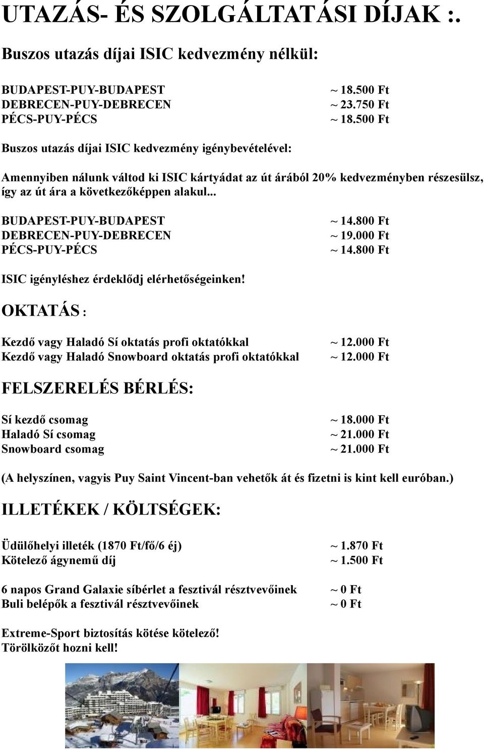 .. BUDAPEST-PUY-BUDAPEST DEBRECEN-PUY-DEBRECEN PÉCS-PUY-PÉCS ~ 14.800 Ft ~ 19.000 Ft ~ 14.800 Ft ISIC igényléshez érdeklődj elérhetőségeinken!