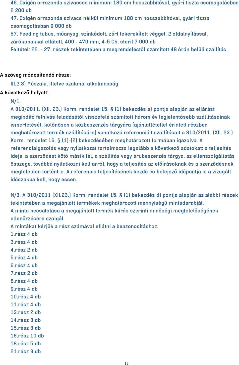 Feeding tubus, műanyag, színkódolt, zárt lekerekített véggel, 2 oldalnyílással, zárókupakkal ellátott, 400-470 mm, 4-5 Ch, steril 7 000 db Feltétel: 22. - 27.