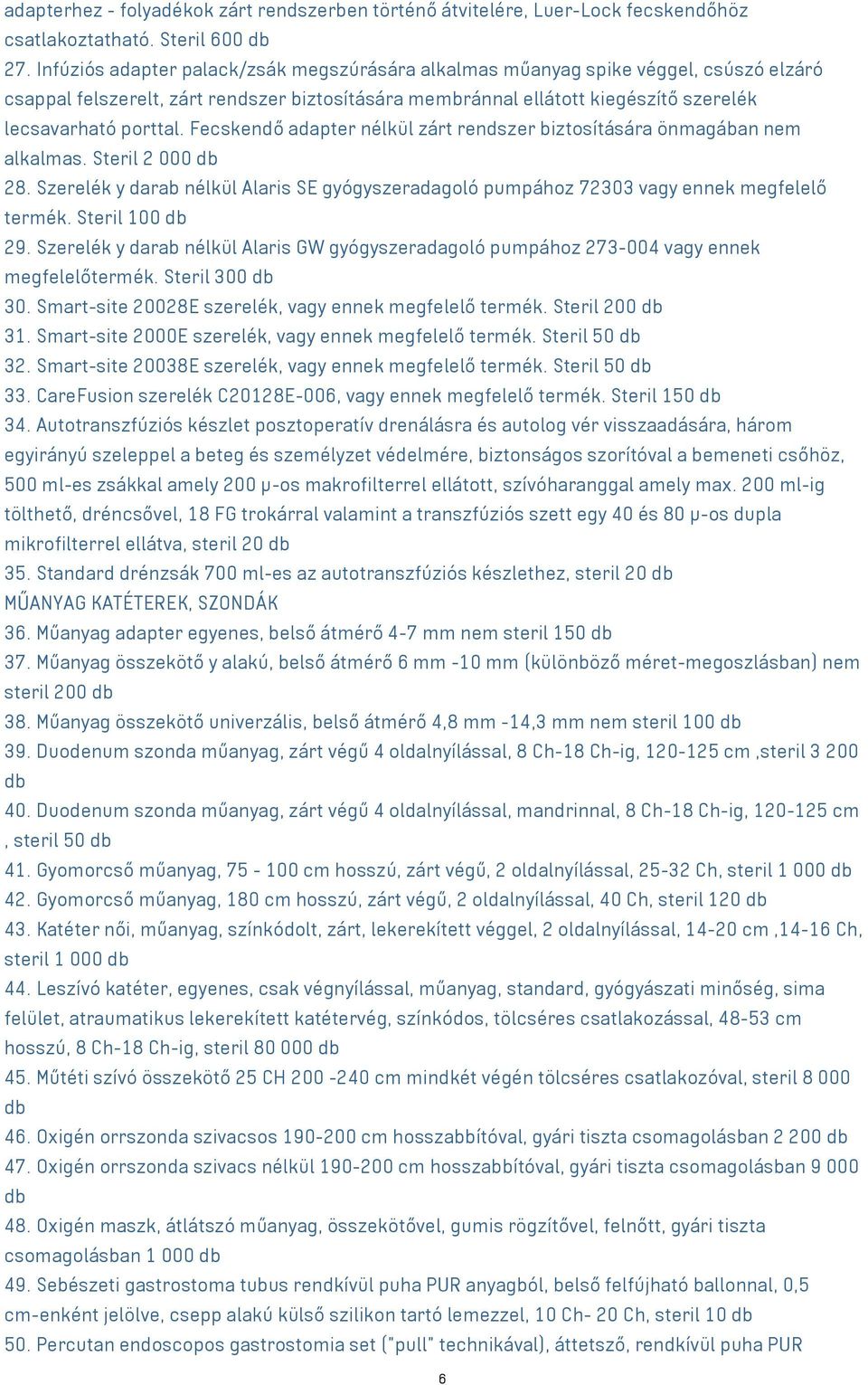 Fecskendő adapter nélkül zárt rendszer biztosítására önmagában nem alkalmas. Steril 2 000 db 28. Szerelék y darab nélkül Alaris SE gyógyszeradagoló pumpához 72303 vagy ennek megfelelő termék.