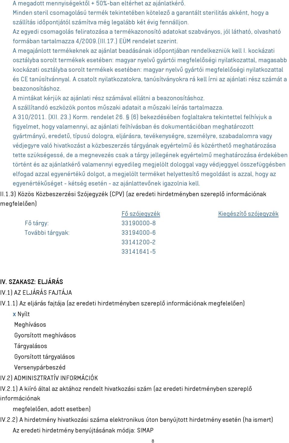 Az egyedi csomagolás feliratozása a termékazonosító adatokat szabványos, jól látható, olvasható formában tartalmazza 4/2009.(III.17.) EÜM rendelet szerint.