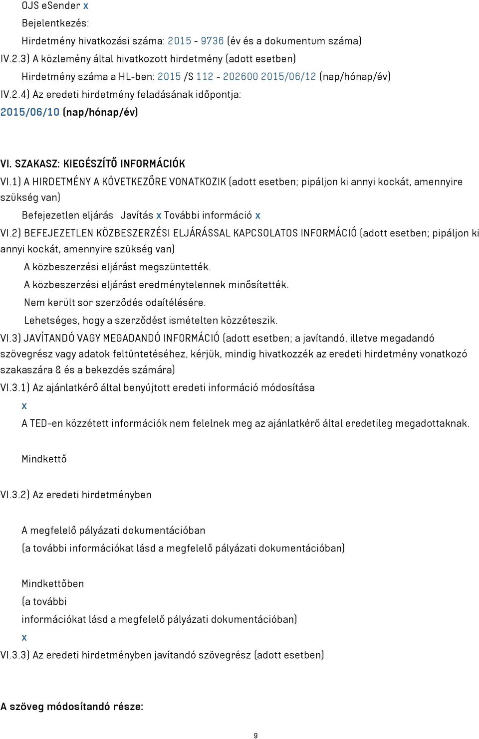 1) A HIRDETMÉNY A KÖVETKEZŐRE VONATKOZIK (adott esetben; pipáljon ki annyi kockát, amennyire szükség van) Befejezetlen eljárás Javítás x További információ x VI.