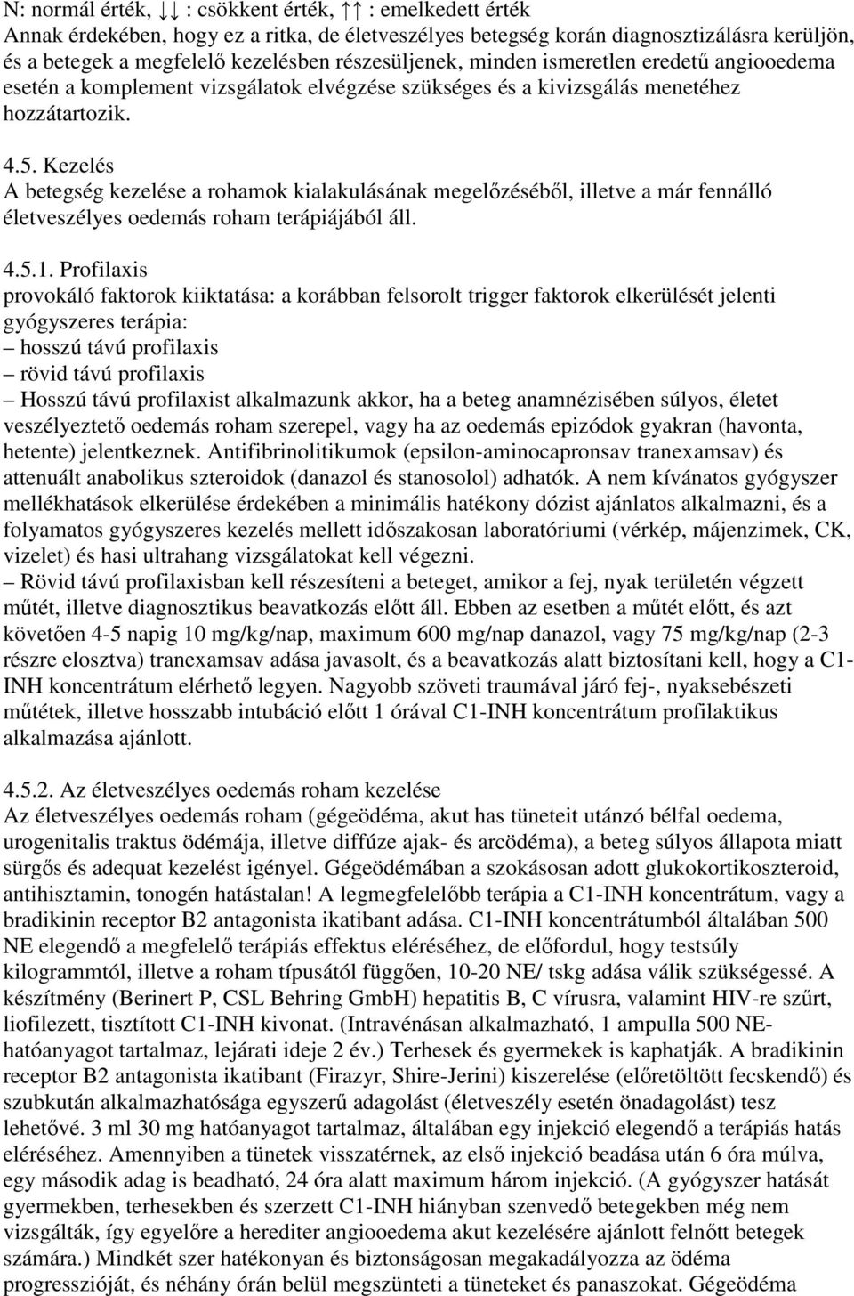 Kezelés A betegség kezelése a rohamok kialakulásának megelızésébıl, illetve a már fennálló életveszélyes oedemás roham terápiájából áll. 4.5.1.