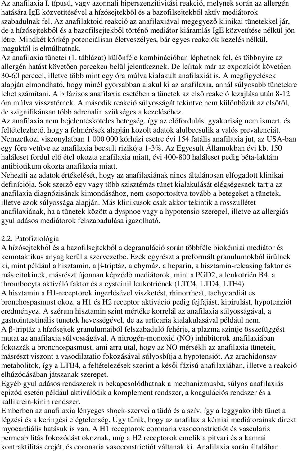 Mindkét kórkép potenciálisan életveszélyes, bár egyes reakciók kezelés nélkül, maguktól is elmúlhatnak. Az anafilaxia tünetei (1.