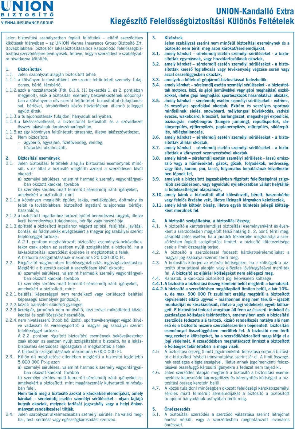 Biztosítottak 1.1. Jelen szabályzat alapján biztosított lehet: 1.1.1. a kötvényen biztosítottként név szerint feltüntetett személy: tulajdonos, bérlő, társbérlő, 1.1.2. azok a hozzátartozók (Ptk. 8:1.