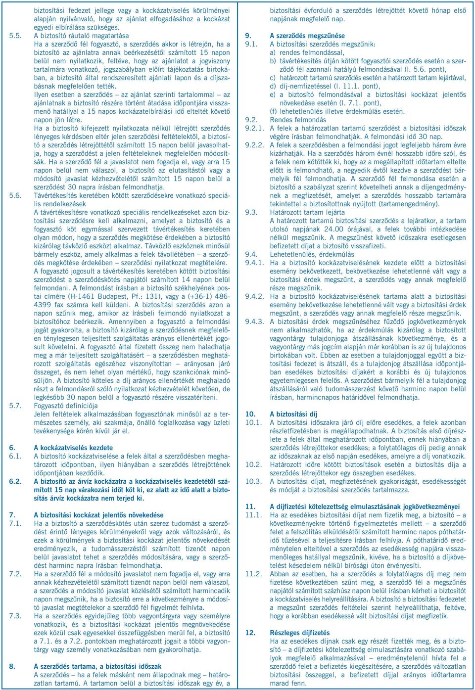 az ajánlatot a jogviszony tartalmára vonatkozó, jogszabályban előírt tájékoztatás birtokában, a biztosító által rendszeresített ajánlati lapon és a díjszabásnak megfelelően tették.