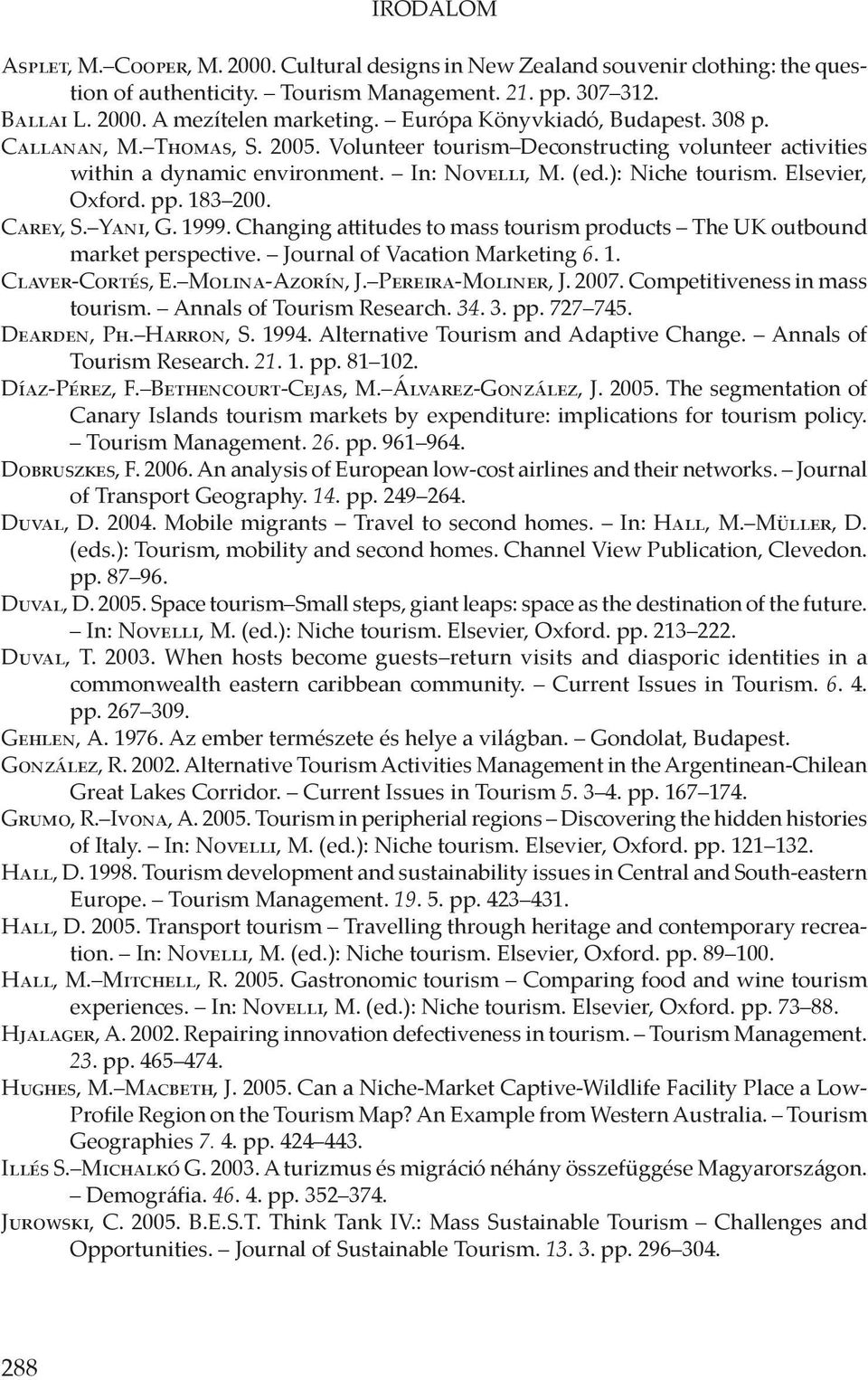 Elsevier, Oxford. pp. 183 200. Carey, S. Yani, G. 1999. Changing attitudes to mass tourism products The UK outbound market perspective. Journal of Vacation Marketing 6. 1. Claver-Cortés, E.