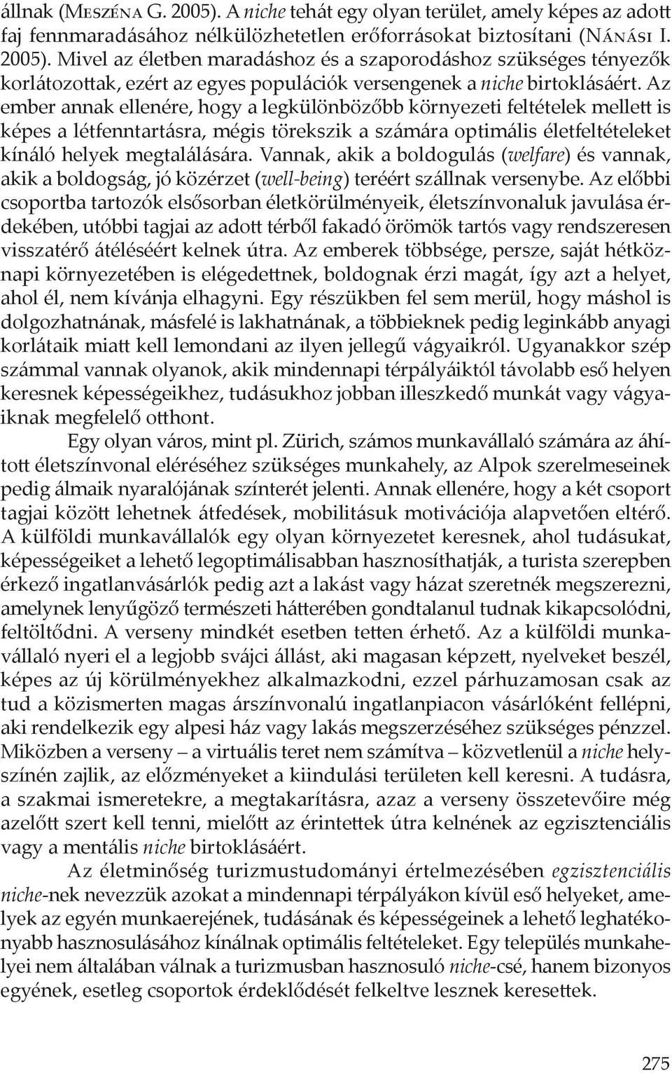 Vannak, akik a boldogulás (welfare) és vannak, akik a boldogság, jó közérzet (well-being) teréért szállnak versenybe.