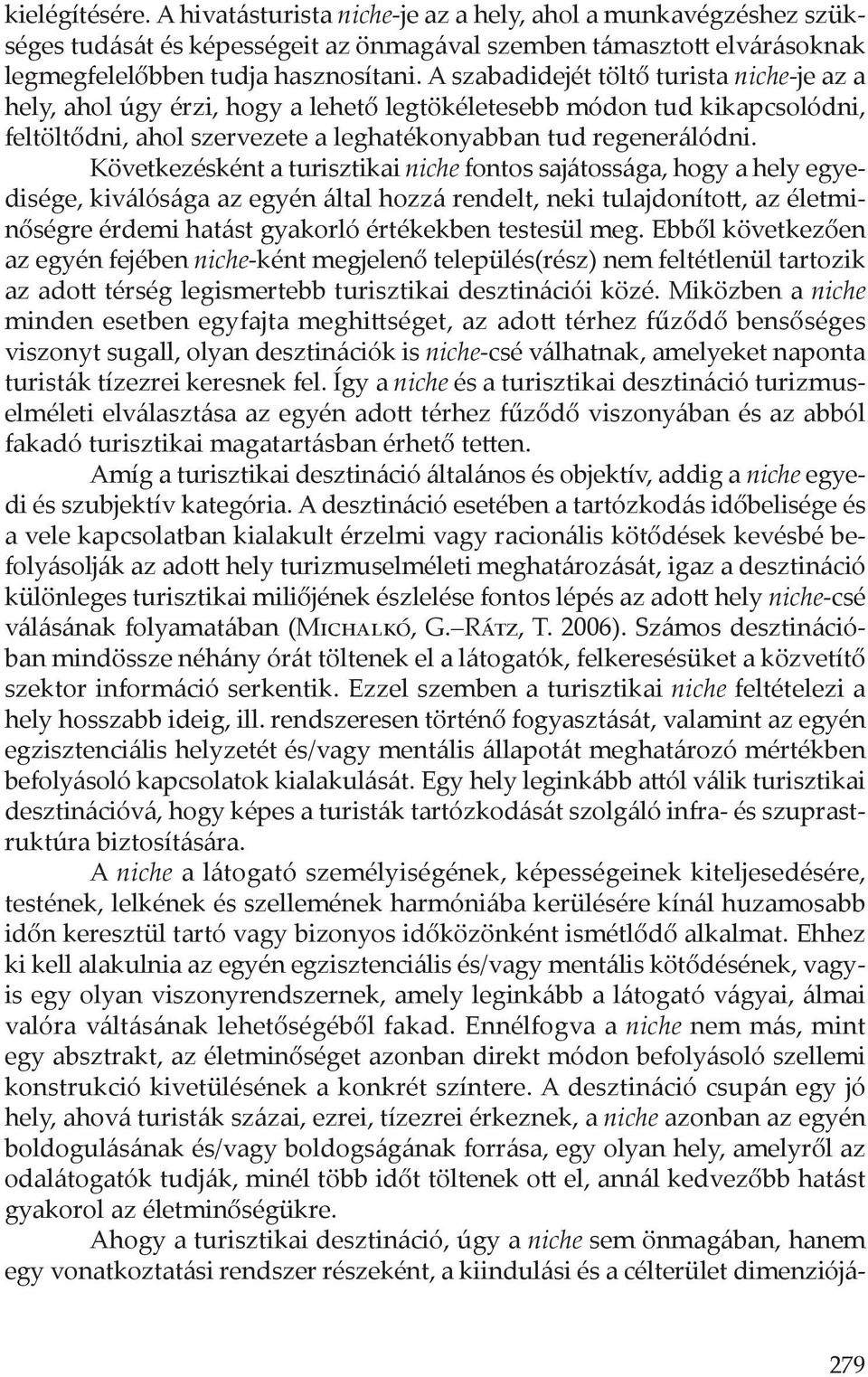 Következésként a turisztikai niche fontos sajátossága, hogy a hely egyedisége, kiválósága az egyén által hozzá rendelt, neki tulajdonított, az életminőségre érdemi hatást gyakorló értékekben testesül