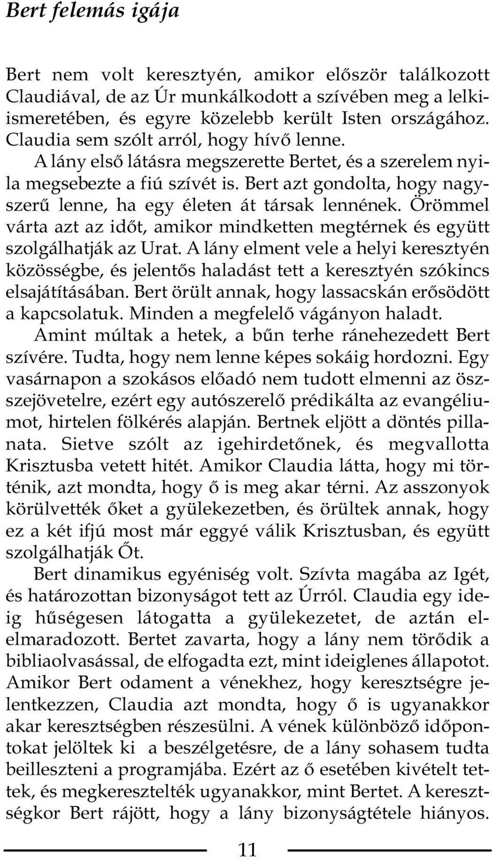 Bert azt gondolta, hogy nagyszerű lenne, ha egy életen át társak lennének. Örömmel várta azt az időt, amikor mindketten megtérnek és együtt szolgálhatják az Urat.