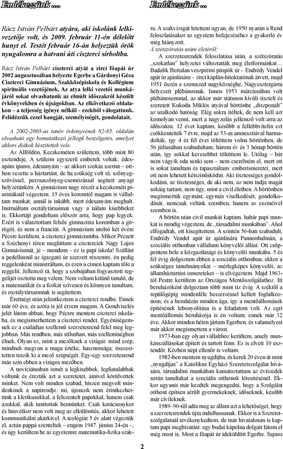 Rácz István Pelbárt ciszterci atyát a zirci főapát úr 2002 augusztusában helyezte Egerbe a Gárdonyi Géza Ciszterci Gimnázium, Szakközépiskola és Kollégium spirituális vezetőjének.