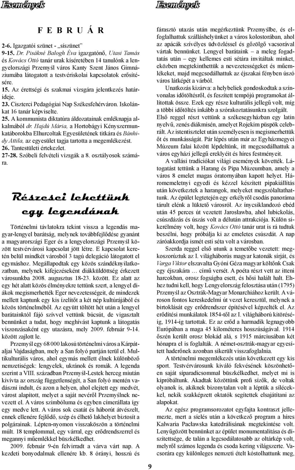 erősítésére. 15. Az érettségi és szakmai vizsgára jelentkezés határideje. 23. Ciszterci Pedagógiai Nap Székesfehérváron. Iskolánkat 16 tanár képviselte. 25.