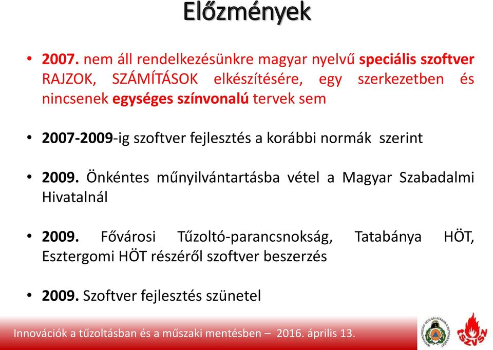 szerkezetben és nincsenek egységes színvonalú tervek sem 2007-2009-ig szoftver fejlesztés a korábbi normák