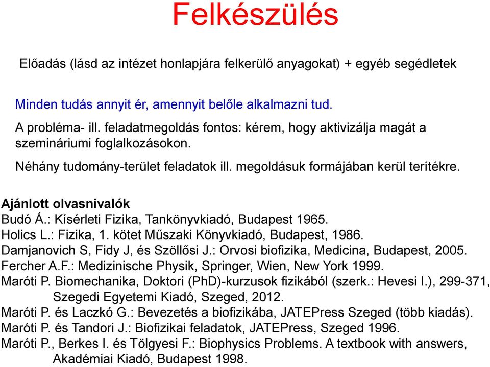 : Kísérleti Fizika, Tankönyvkiadó, Budapest 1965. Holis L.: Fizika, 1. kötet Műszaki Könyvkiadó, Budapest, 1986. Damjanovih S, Fidy J, és Szöllősi J.: Orvosi bioizika, Mediina, Budapest, 005.