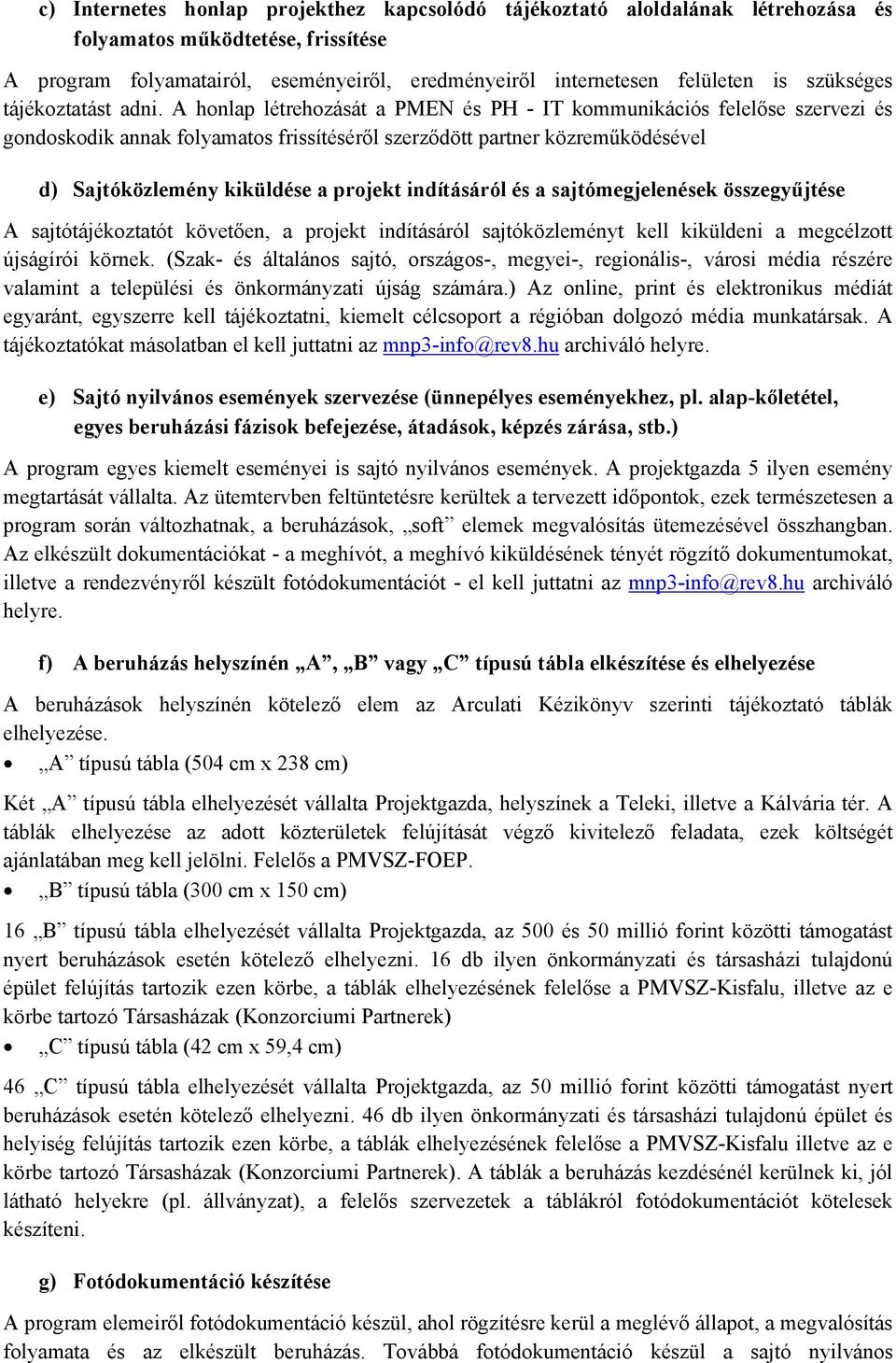 A honlap létrehozását a PMEN és PH - IT kommunikációs felelőse szervezi és gondoskodik annak folyamatos frissítéséről szerződött partner közreműködésével d) Sajtóközlemény kiküldése a projekt