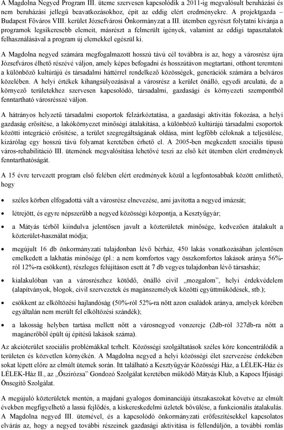 ütemben egyrészt folytatni kívánja a programok legsikeresebb elemeit, másrészt a felmerült igények, valamint az eddigi tapasztalatok felhasználásával a program új elemekkel egészül ki.