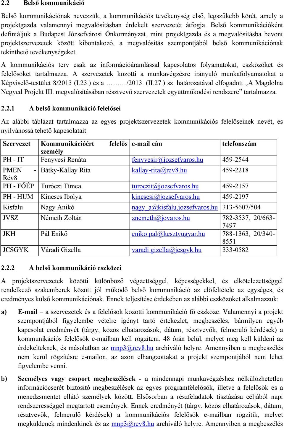 kommunikációnak tekinthető tevékenységeket. A kommunikációs terv csak az információáramlással kapcsolatos folyamatokat, eszközöket és felelősöket tartalmazza.