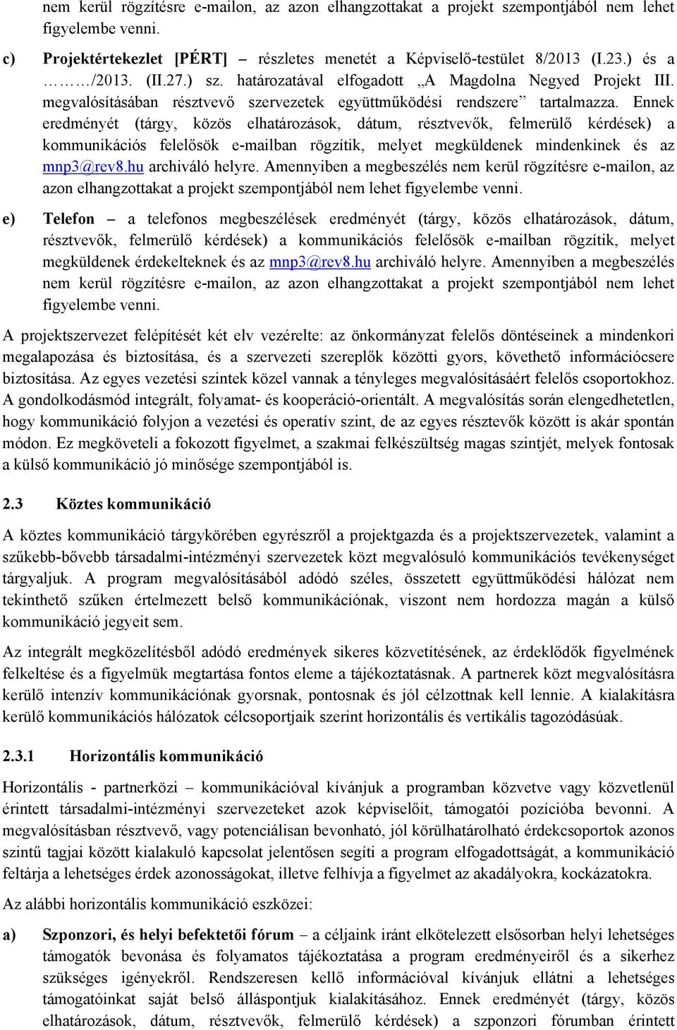 Ennek eredményét (tárgy, közös elhatározások, dátum, résztvevők, felmerülő kérdések) a kommunikációs felelősök e-mailban rögzítik, melyet megküldenek mindenkinek és az mnp3@rev8.hu archiváló helyre.