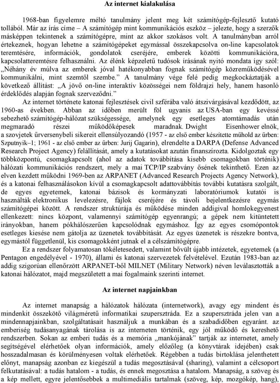 A tanulmányban arról értekeznek, hogyan lehetne a számítógépeket egymással összekapcsolva on-line kapcsolatok teremtésére, információk, gondolatok cseréjére, emberek közötti kommunikációra,