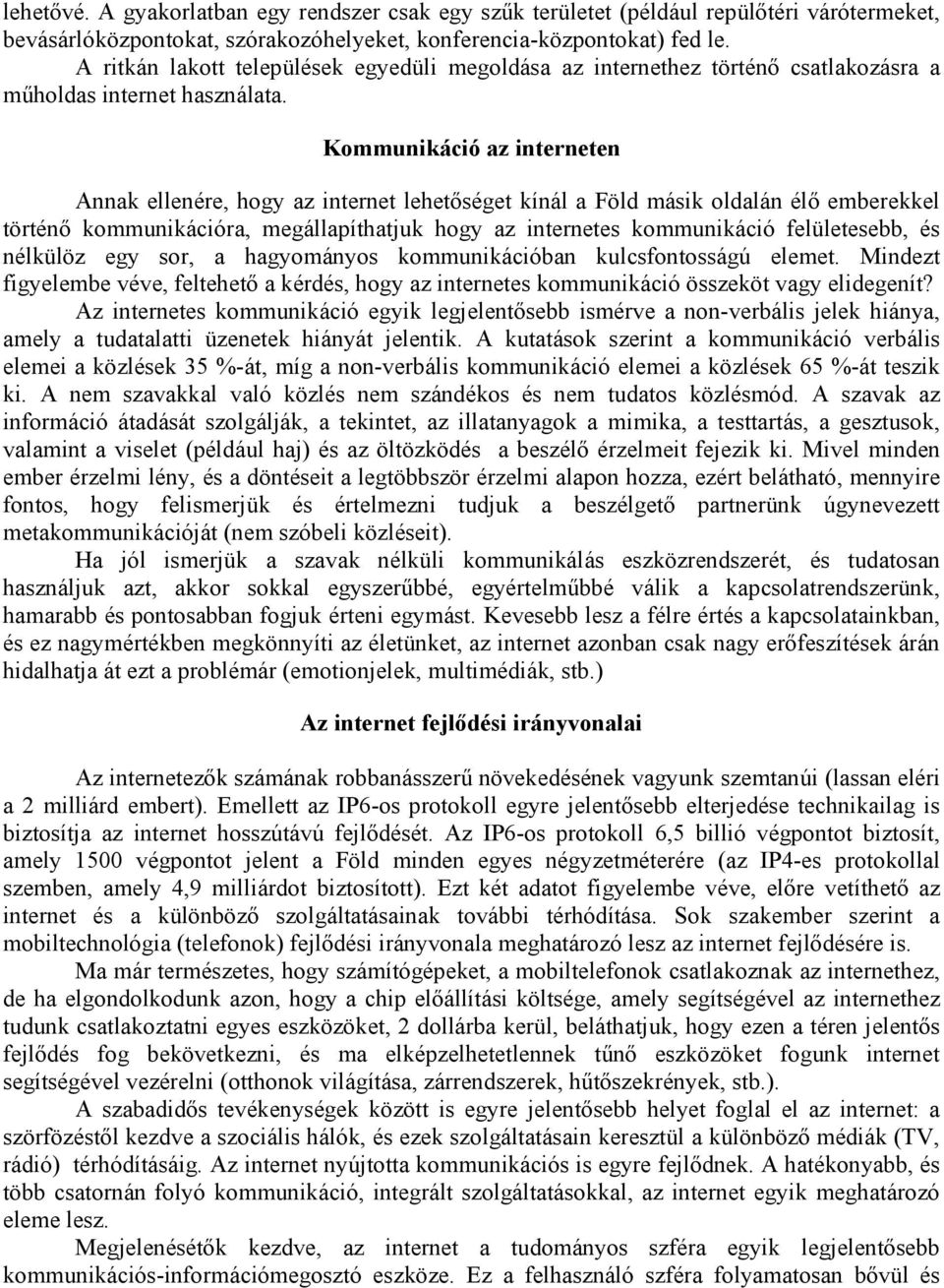 Kommunikáció az interneten Annak ellenére, hogy az internet lehetőséget kínál a Föld másik oldalán élő emberekkel történő kommunikációra, megállapíthatjuk hogy az internetes kommunikáció