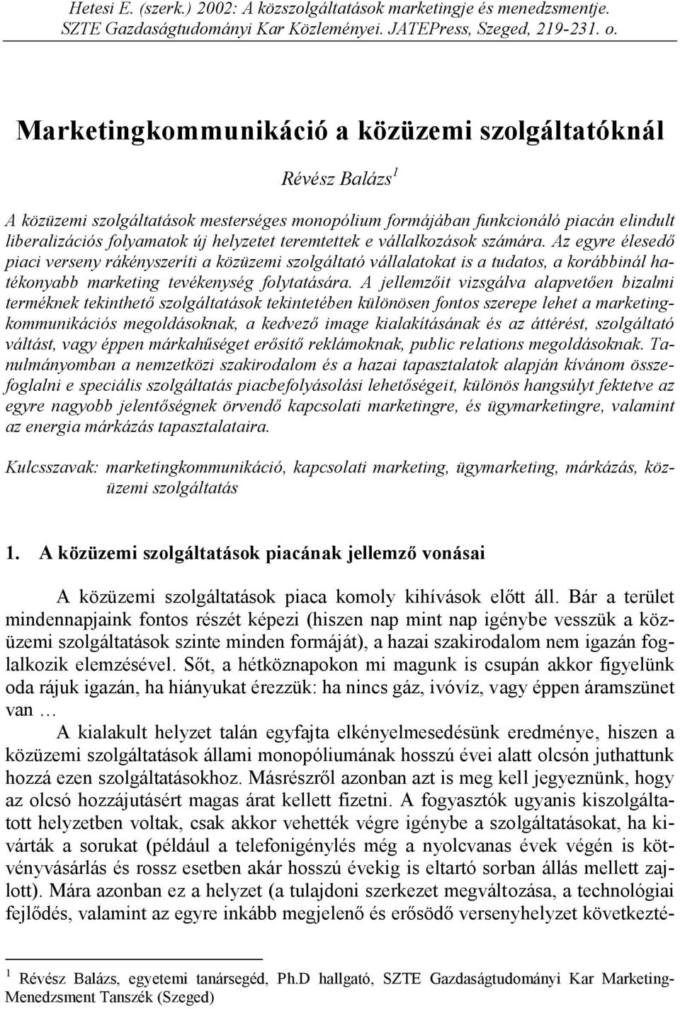 teremtettek e vállalkozások számára. Az egyre élesedő piaci verseny rákényszeríti a közüzemi szolgáltató vállalatokat is a tudatos, a korábbinál hatékonyabb marketing tevékenység folytatására.