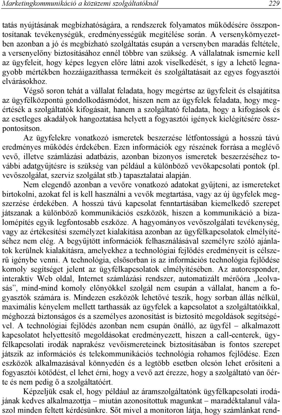 A vállalatnak ismernie kell az ügyfeleit, hogy képes legyen előre látni azok viselkedését, s így a lehető legnagyobb mértékben hozzáigazíthassa termékeit és szolgáltatásait az egyes fogyasztói