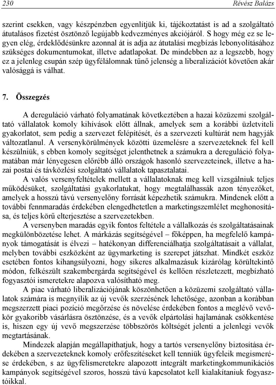 De mindebben az a legszebb, hogy ez a jelenleg csupán szép ügyfélálomnak tűnő jelenség a liberalizációt követően akár valósággá is válhat. 7.