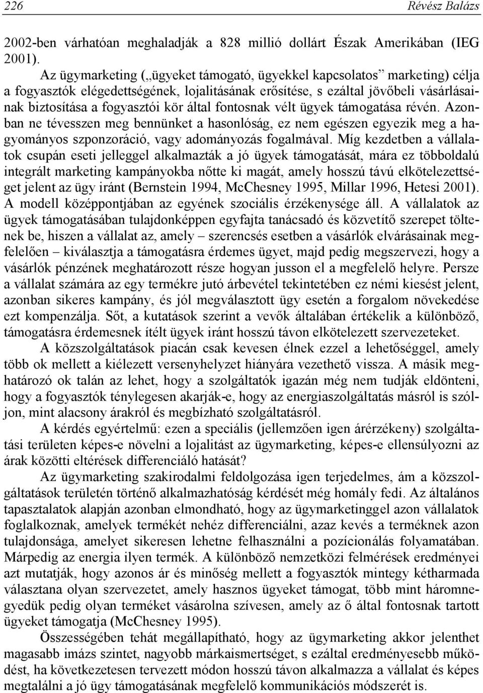 fontosnak vélt ügyek támogatása révén. Azonban ne tévesszen meg bennünket a hasonlóság, ez nem egészen egyezik meg a hagyományos szponzoráció, vagy adományozás fogalmával.