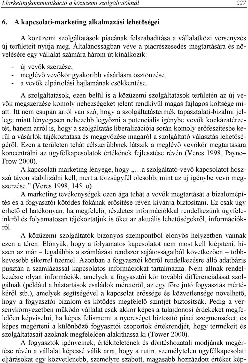 Általánosságban véve a piacrészesedés megtartására és növelésére egy vállalat számára három út kínálkozik: - új vevők szerzése, - meglévő vevőkör gyakoribb vásárlásra ösztönzése, - a vevők