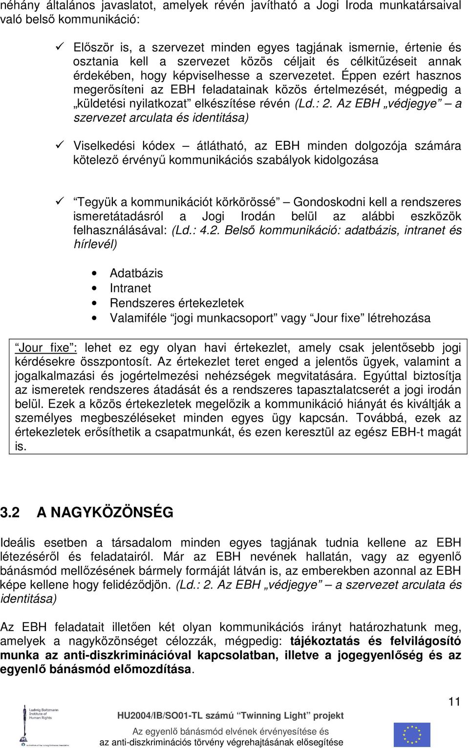 Éppen ezért hasznos megerısíteni az EBH feladatainak közös értelmezését, mégpedig a küldetési nyilatkozat elkészítése révén (Ld.: 2.