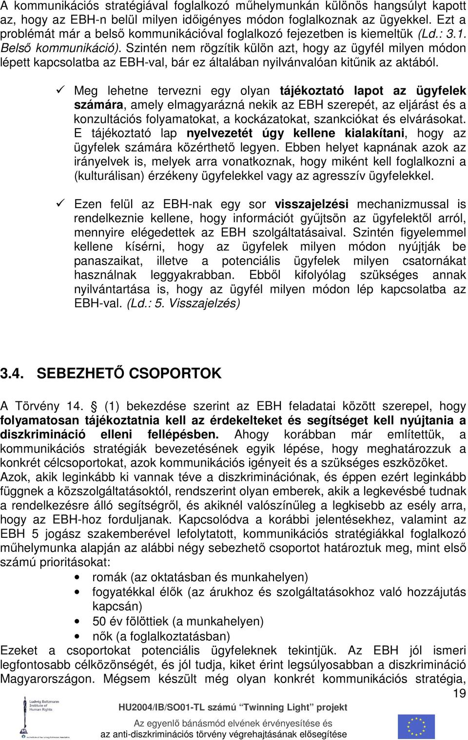 Szintén nem rögzítik külön azt, hogy az ügyfél milyen módon lépett kapcsolatba az EBH-val, bár ez általában nyilvánvalóan kitőnik az aktából.