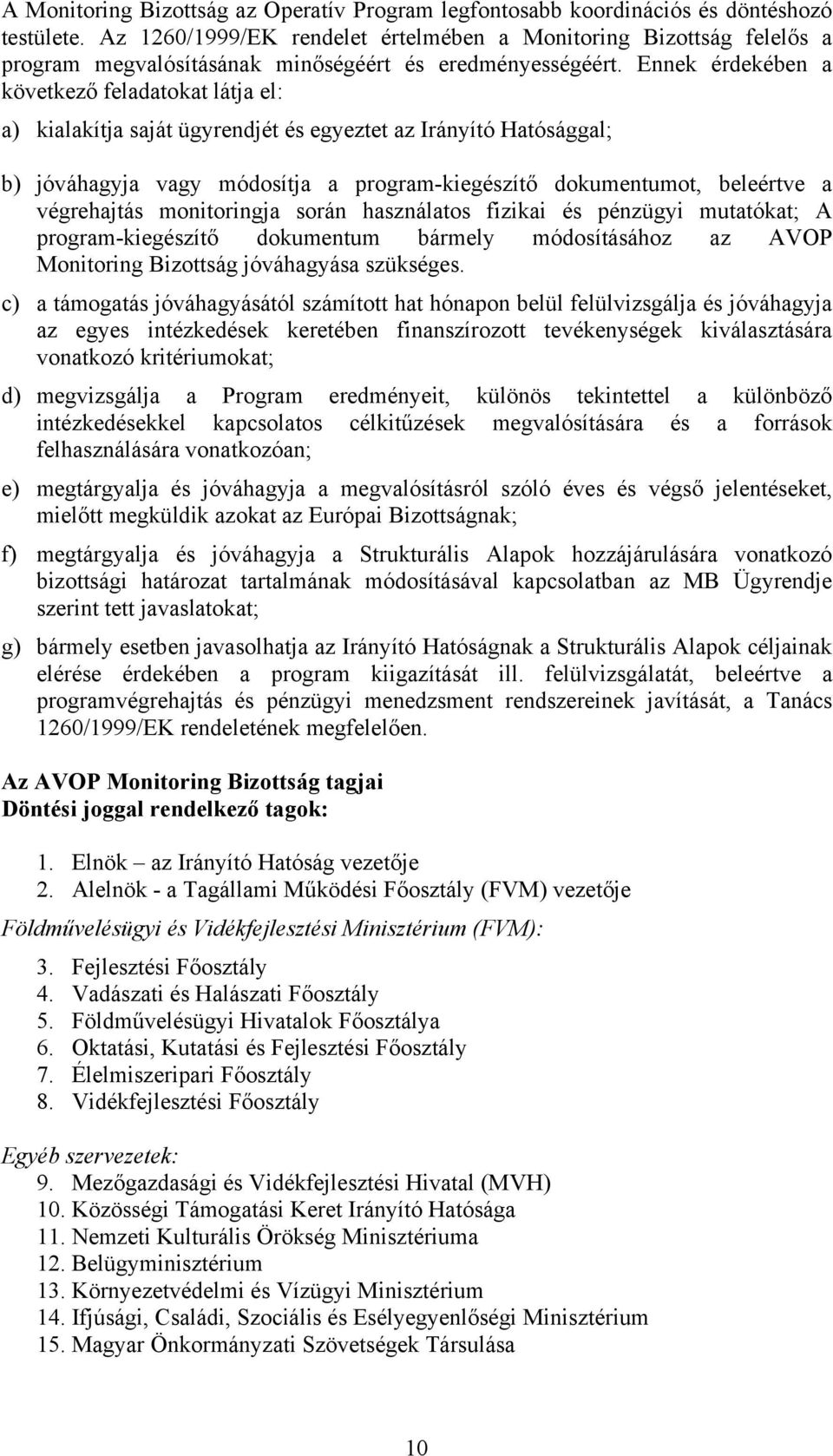 Ennek érdekében a következő feladatokat látja el: a) kialakítja saját ügyrendjét és egyeztet az Irányító Hatósággal; b) jóváhagyja vagy módosítja a program-kiegészítő dokumentumot, beleértve a