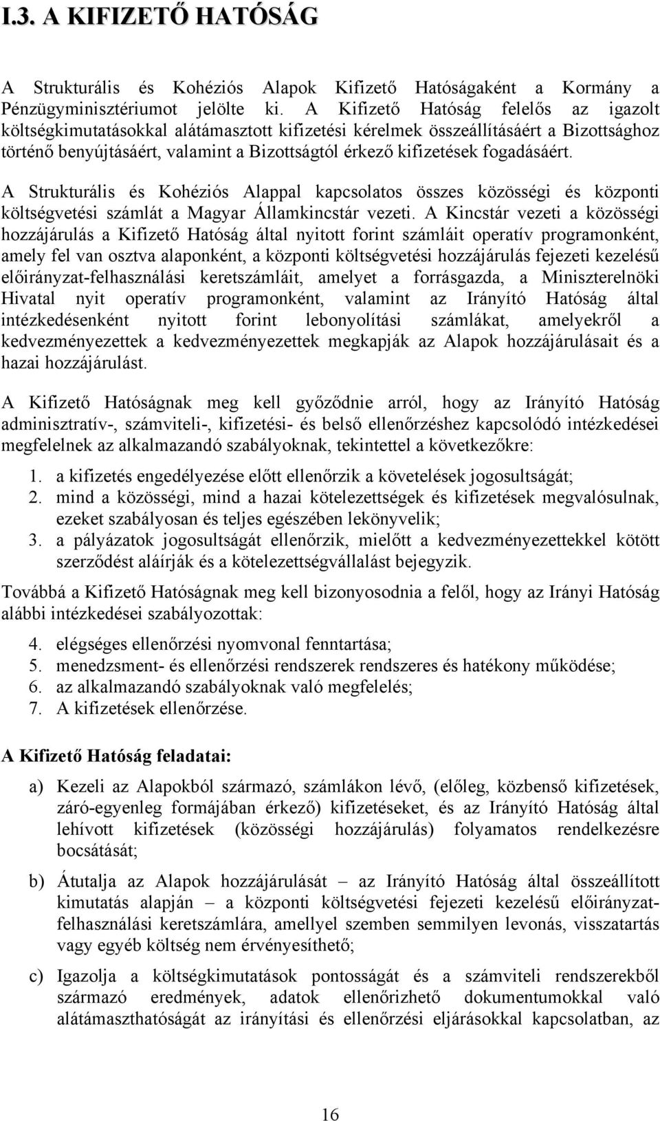 fogadásáért. A Strukturális és Kohéziós Alappal kapcsolatos összes közösségi és központi költségvetési számlát a Magyar Államkincstár vezeti.