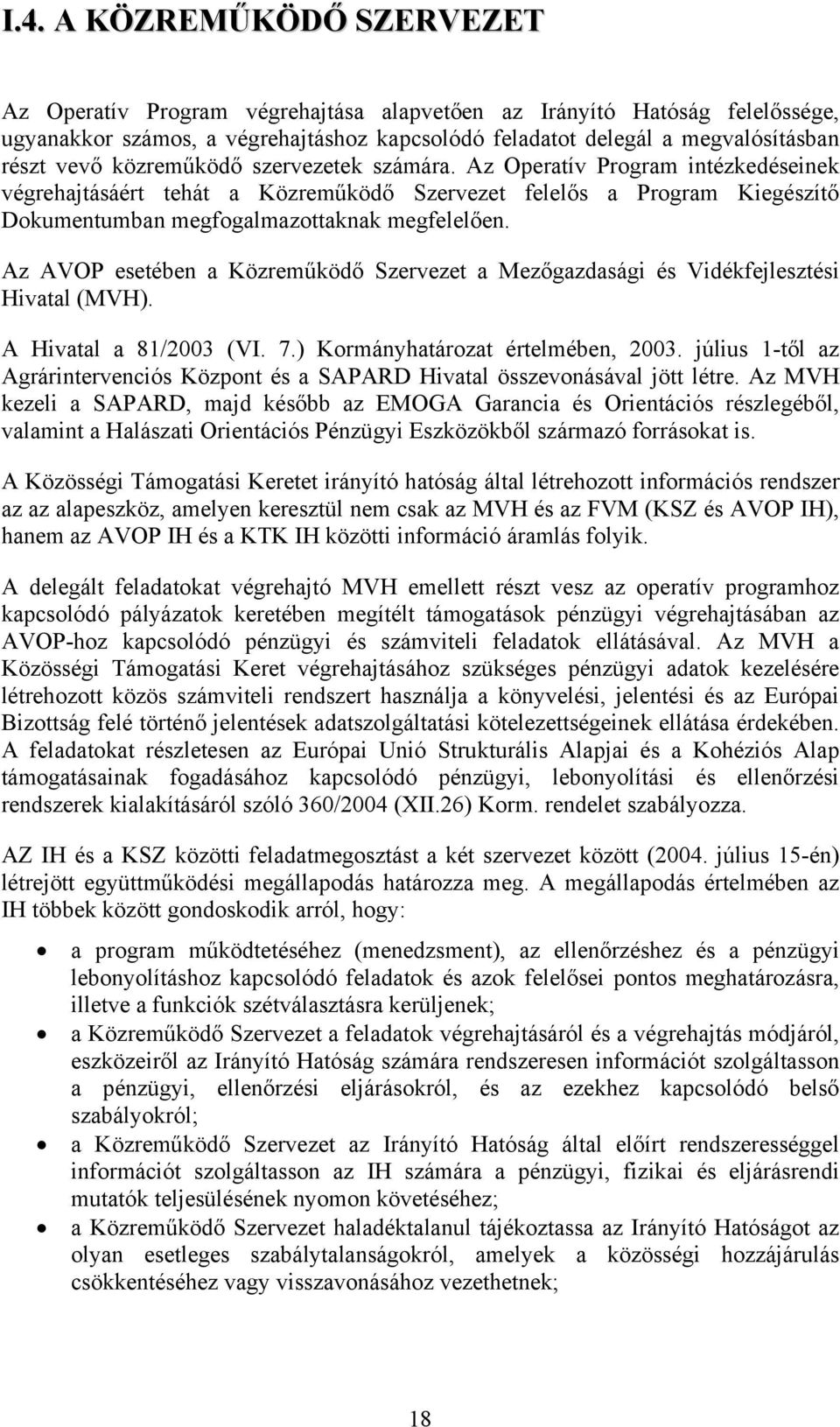 Az AVOP esetében a Közreműködő Szervezet a Mezőgazdasági és Vidékfejlesztési Hivatal (MVH). A Hivatal a 81/2003 (VI. 7.) Kormányhatározat értelmében, 2003.