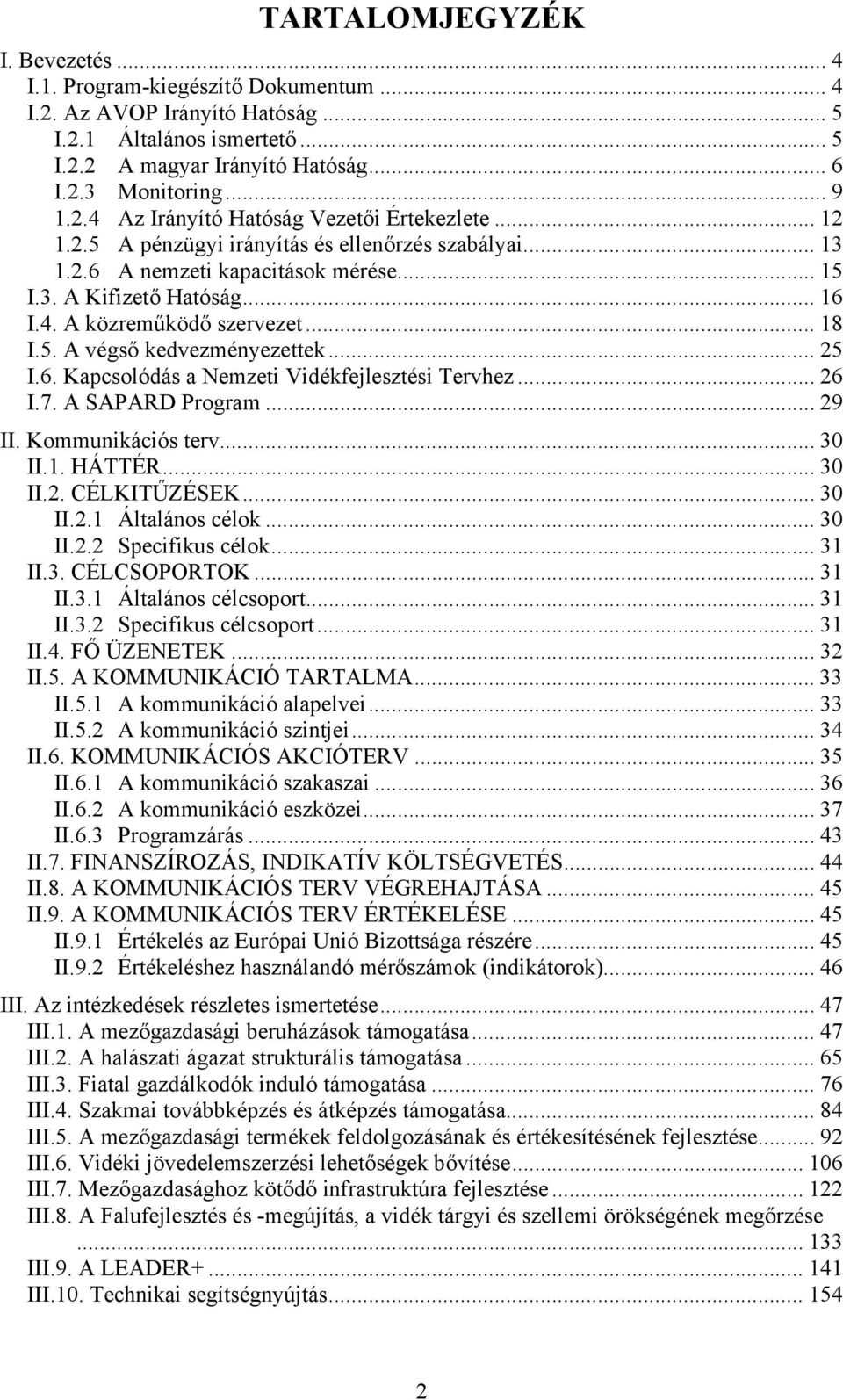 .. 18 I.5. A végső kedvezményezettek... 25 I.6. Kapcsolódás a Nemzeti Vidékfejlesztési Tervhez... 26 I.7. A SAPARD Program... 29 II. Kommunikációs terv... 30 II.1. HÁTTÉR... 30 II.2. CÉLKITŰZÉSEK.