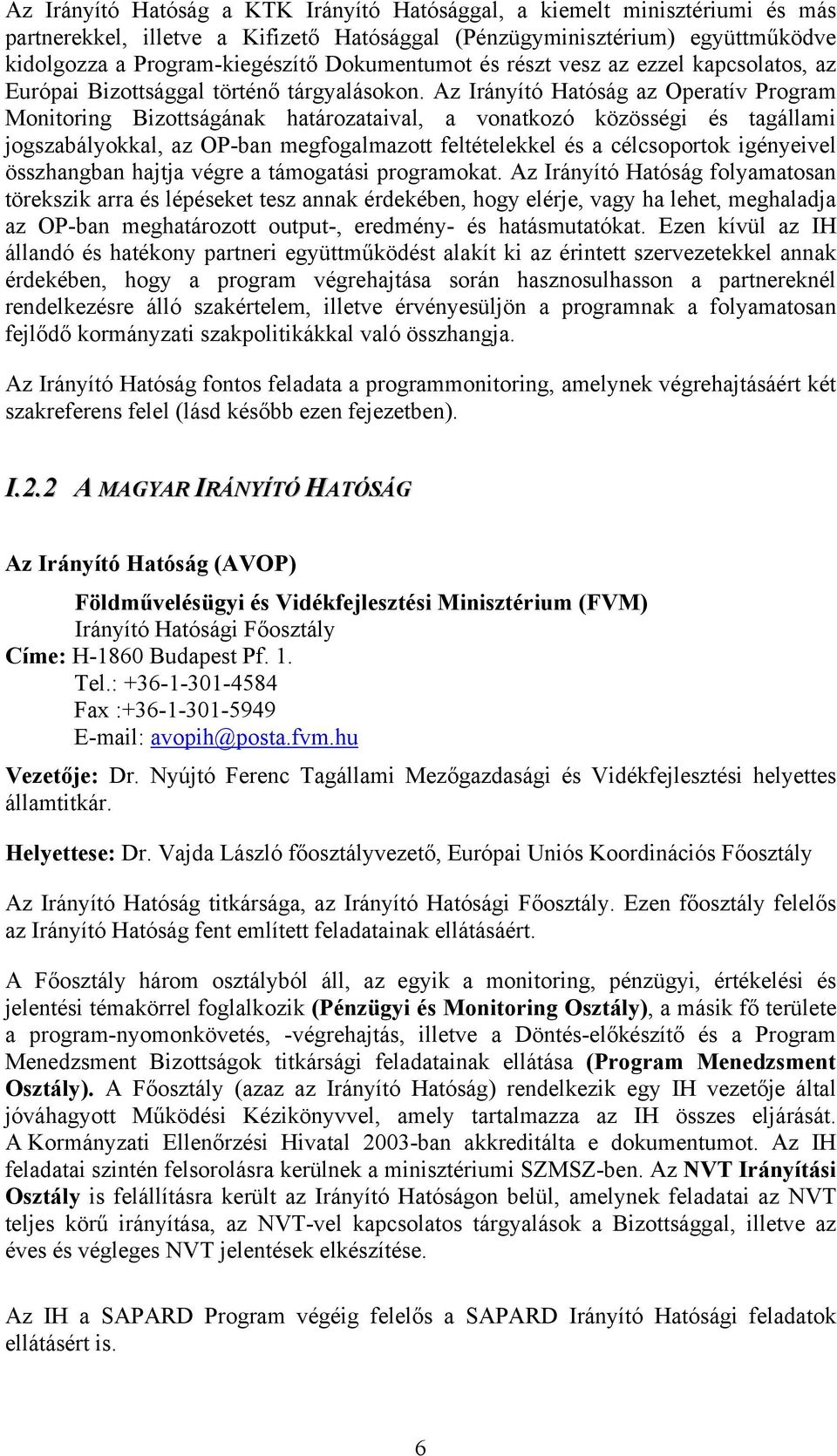 Az Irányító Hatóság az Operatív Program Monitoring Bizottságának határozataival, a vonatkozó közösségi és tagállami jogszabályokkal, az OP-ban megfogalmazott feltételekkel és a célcsoportok