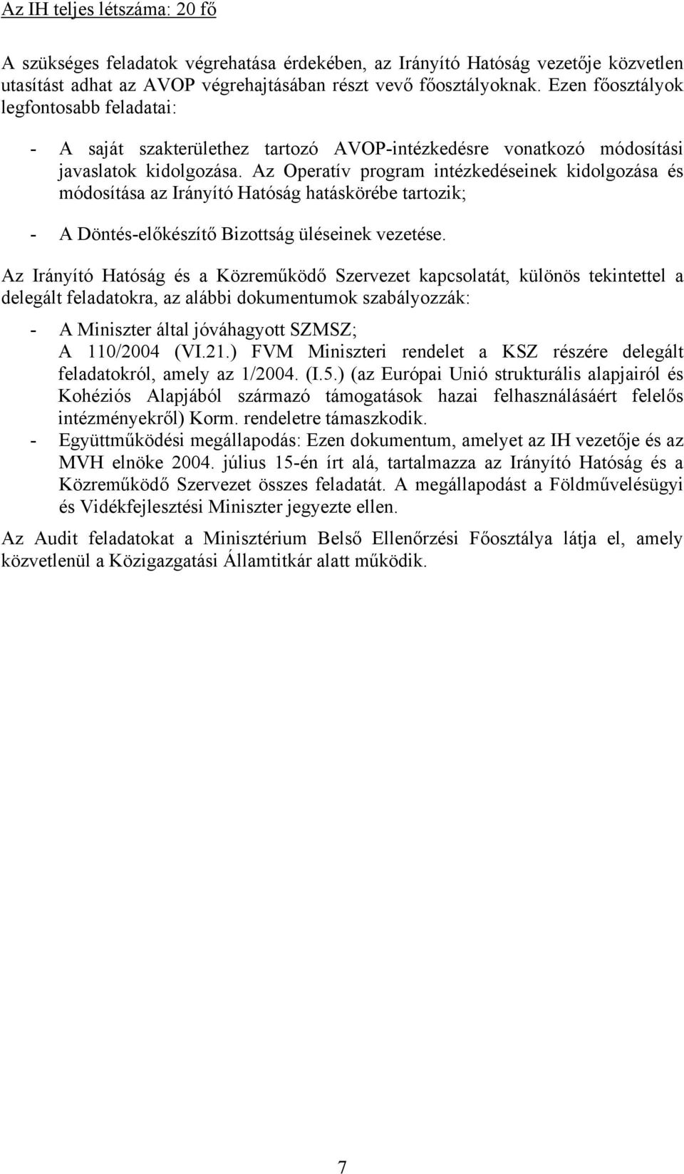 Az Operatív program intézkedéseinek kidolgozása és módosítása az Irányító Hatóság hatáskörébe tartozik; - A Döntés-előkészítő Bizottság üléseinek vezetése.